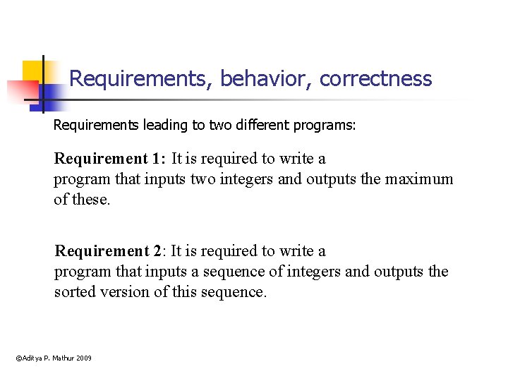 Requirements, behavior, correctness Requirements leading to two different programs: Requirement 1: It is required