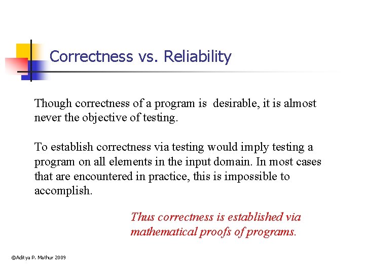 Correctness vs. Reliability Though correctness of a program is desirable, it is almost never