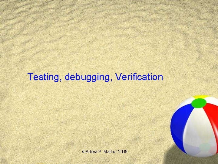 Testing, debugging, Verification ©Aditya P. Mathur 2009 