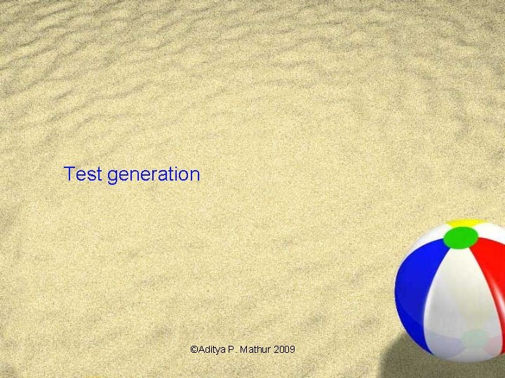 Test generation ©Aditya P. Mathur 2009 