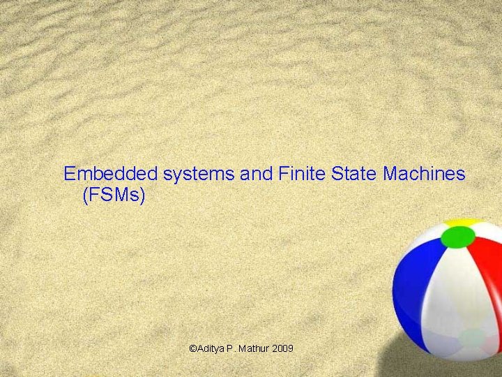 Embedded systems and Finite State Machines (FSMs) ©Aditya P. Mathur 2009 