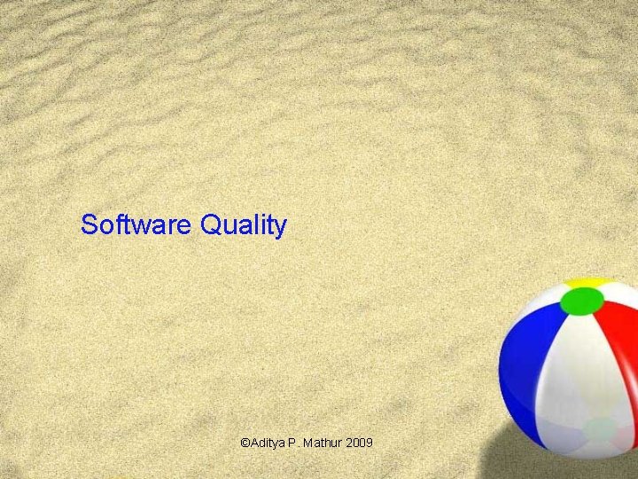 Software Quality ©Aditya P. Mathur 2009 