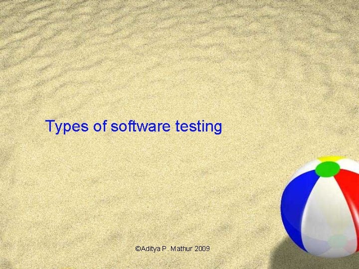 Types of software testing ©Aditya P. Mathur 2009 