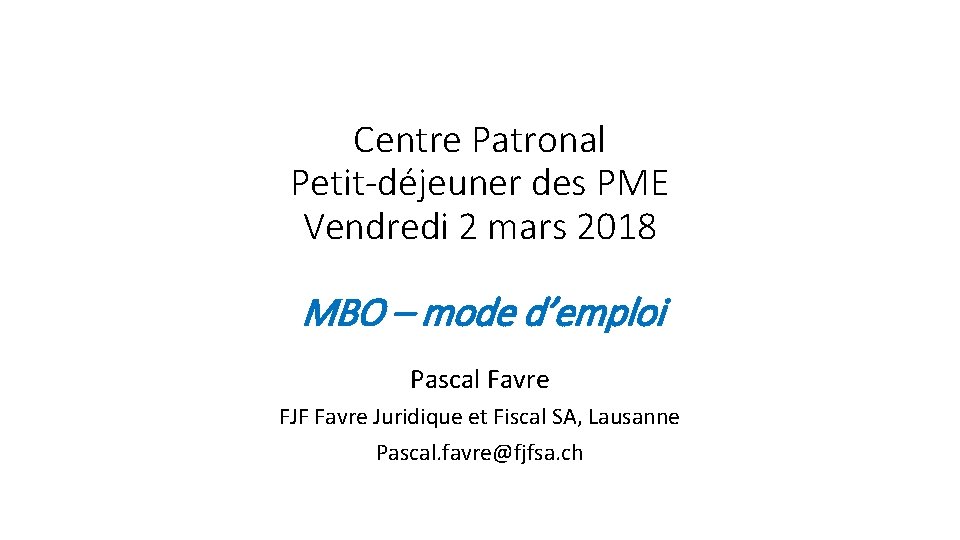 Centre Patronal Petit-déjeuner des PME Vendredi 2 mars 2018 MBO – mode d’emploi Pascal