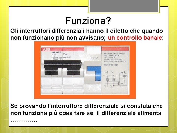 Funziona? Gli interruttori differenziali hanno il difetto che quando non funzionano più non avvisano;