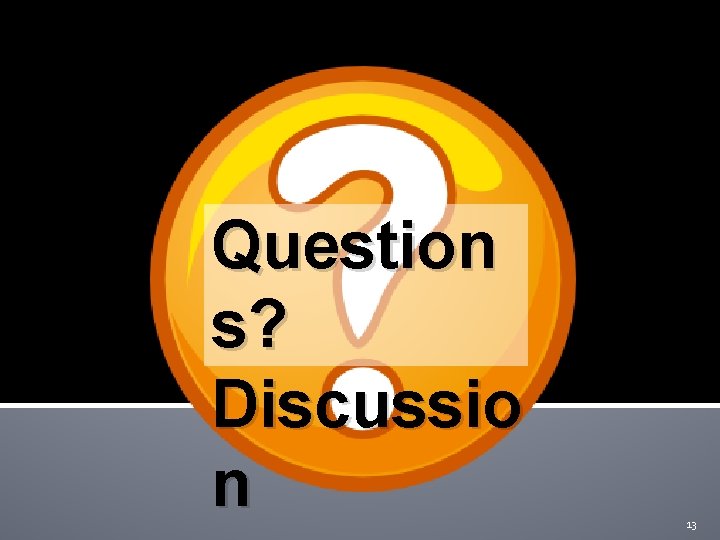 Question s? Discussio n 13 