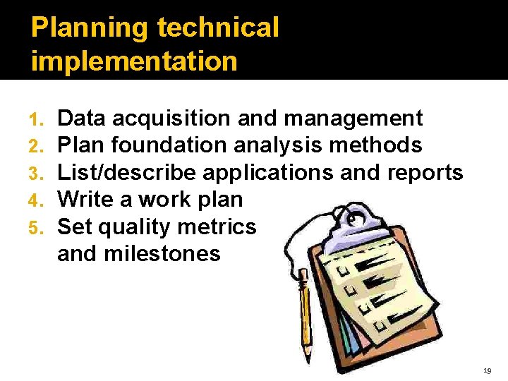 Planning technical implementation 1. 2. 3. 4. 5. Data acquisition and management Plan foundation