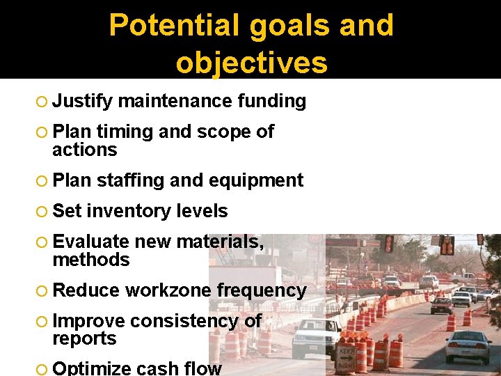 Potential goals and objectives Justify maintenance funding Plan timing and scope of actions Plan