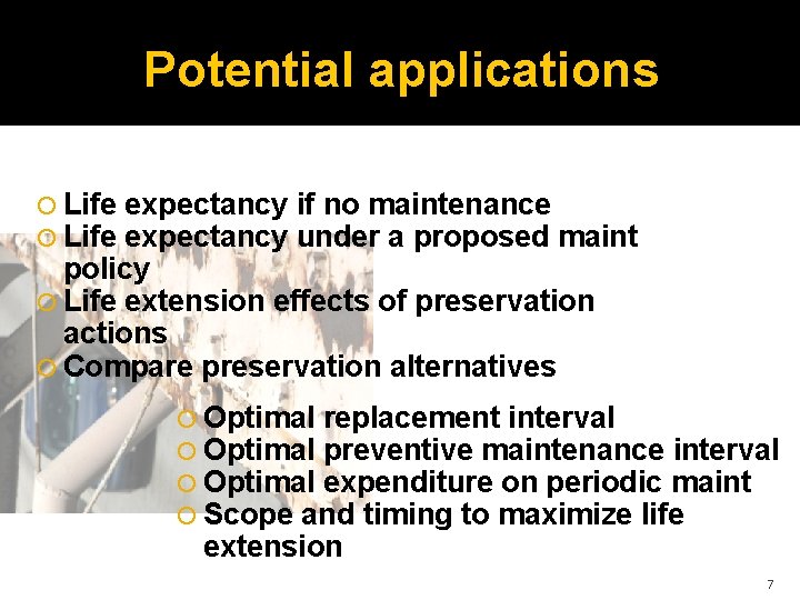 Potential applications Life expectancy if no maintenance expectancy under a proposed maint policy Life