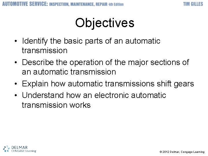 Objectives • Identify the basic parts of an automatic transmission • Describe the operation