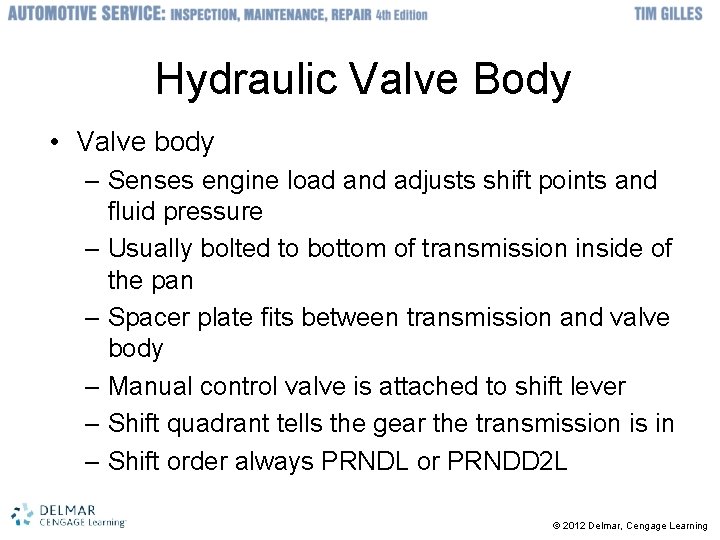 Hydraulic Valve Body • Valve body – Senses engine load and adjusts shift points