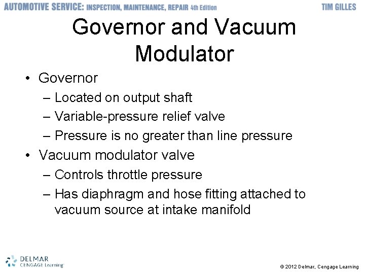 Governor and Vacuum Modulator • Governor – Located on output shaft – Variable-pressure relief