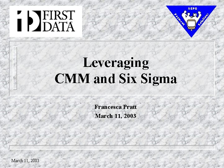 Leveraging CMM and Six Sigma Francesca Pratt March 11, 2003 lu So t en