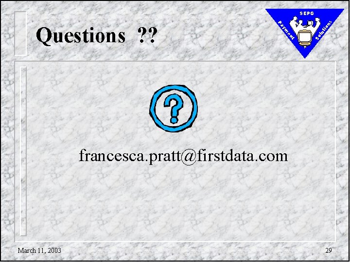 lu So t en ym tio Pa Questions ? ? ns SEPG francesca. pratt@firstdata.