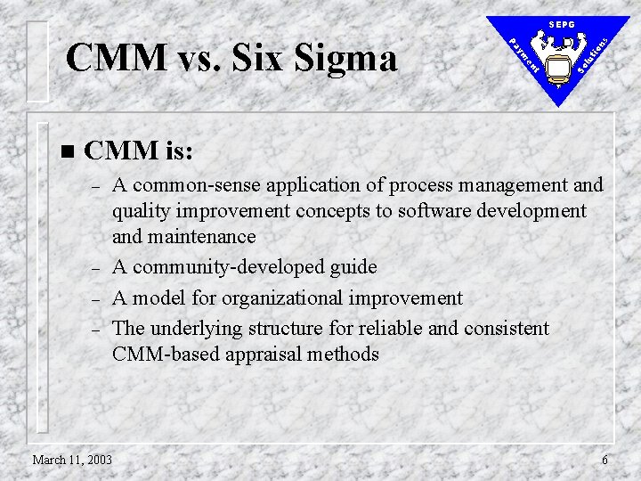 tio lu So t en ym n Pa CMM vs. Six Sigma ns SEPG