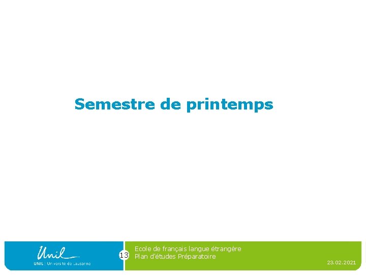 Semestre de printemps Ecole de français langue étrangère 13 Plan d’études Préparatoire 23. 02.
