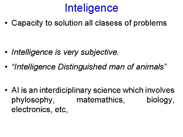 Inteligence • Capacity to solution all clasess of problems • Intelligence is very subjective.
