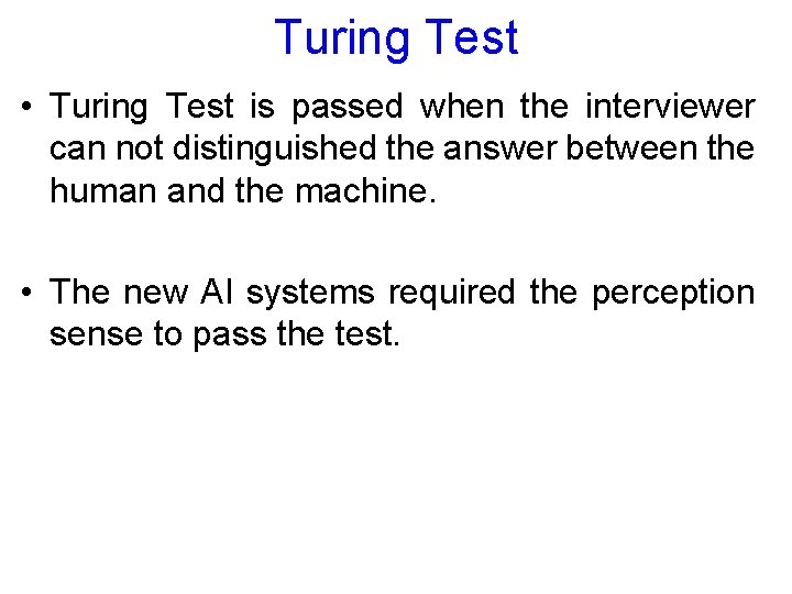 Turing Test • Turing Test is passed when the interviewer can not distinguished the