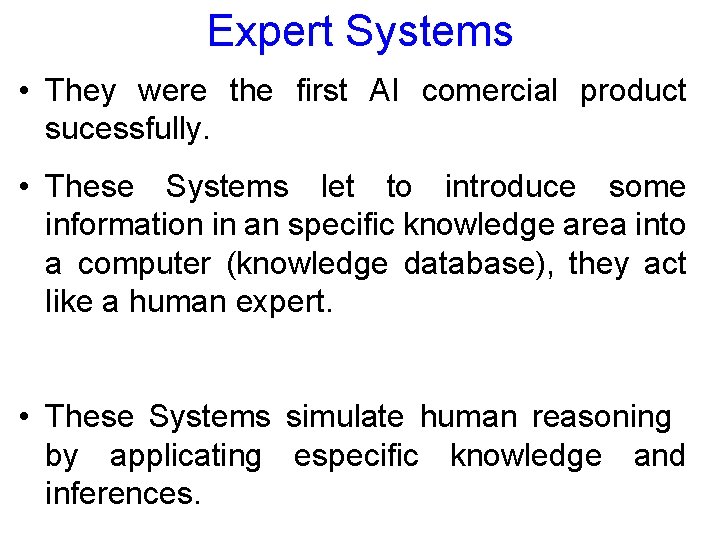 Expert Systems • They were the first AI comercial product sucessfully. • These Systems