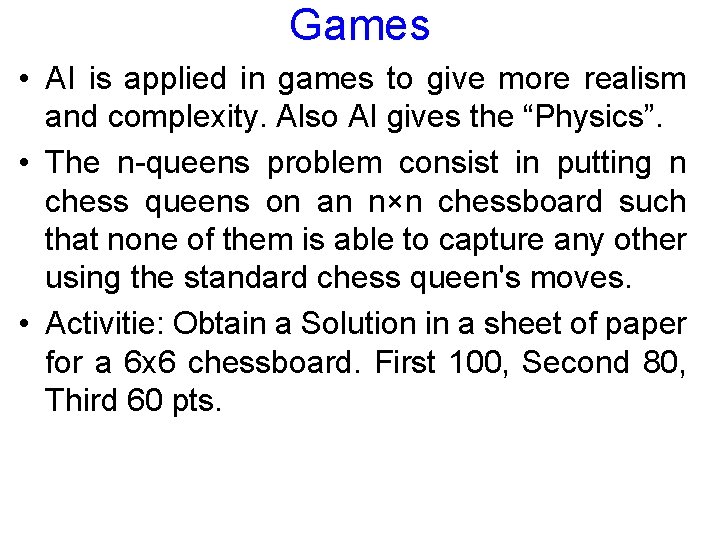 Games • AI is applied in games to give more realism and complexity. Also