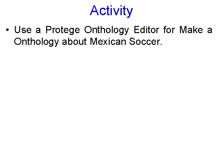 Activity • Use a Protege Onthology Editor for Make a Onthology about Mexican Soccer.