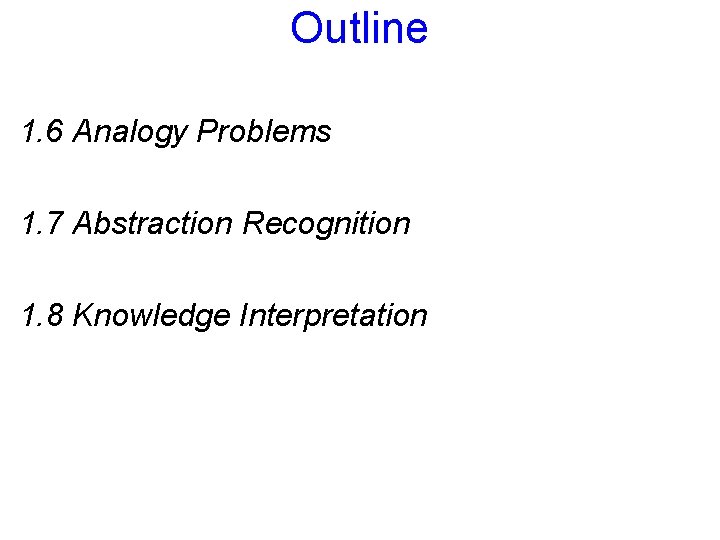 Outline 1. 6 Analogy Problems 1. 7 Abstraction Recognition 1. 8 Knowledge Interpretation 