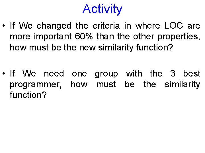 Activity • If We changed the criteria in where LOC are more important 60%