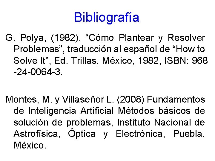Bibliografía G. Polya, (1982), “Cómo Plantear y Resolver Problemas”, traducción al español de “How