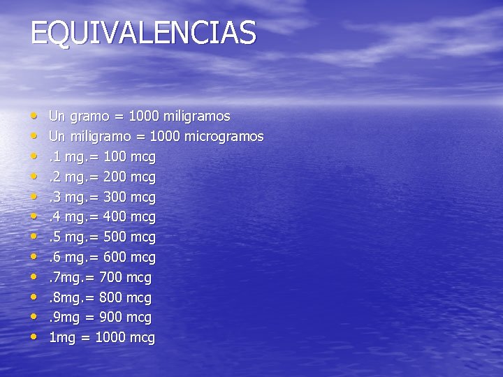 EQUIVALENCIAS • • • Un gramo = 1000 miligramos Un miligramo = 1000 microgramos