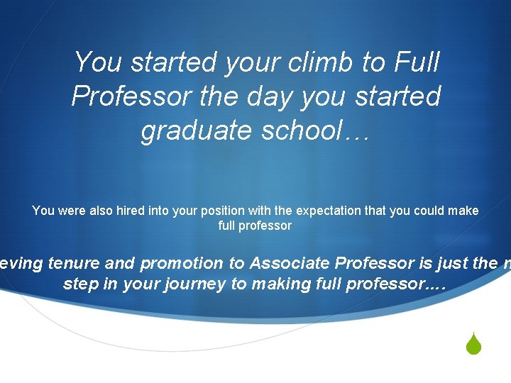 You started your climb to Full Professor the day you started graduate school… You