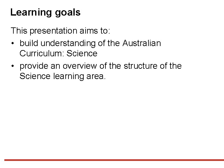Learning goals This presentation aims to: • build understanding of the Australian Curriculum: Science