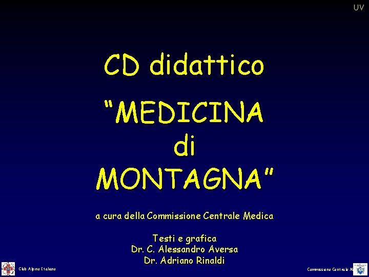UV CD didattico “MEDICINA di MONTAGNA” a cura della Commissione Centrale Medica Club Alpino UV CD didattico “MEDICINA di MONTAGNA” a cura della Commissione Centrale Medica Club Alpino