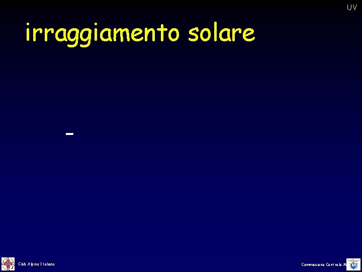 UV irraggiamento solare - Club Alpino Italiano Commissione Centrale Medica UV irraggiamento solare - Club Alpino Italiano Commissione Centrale Medica