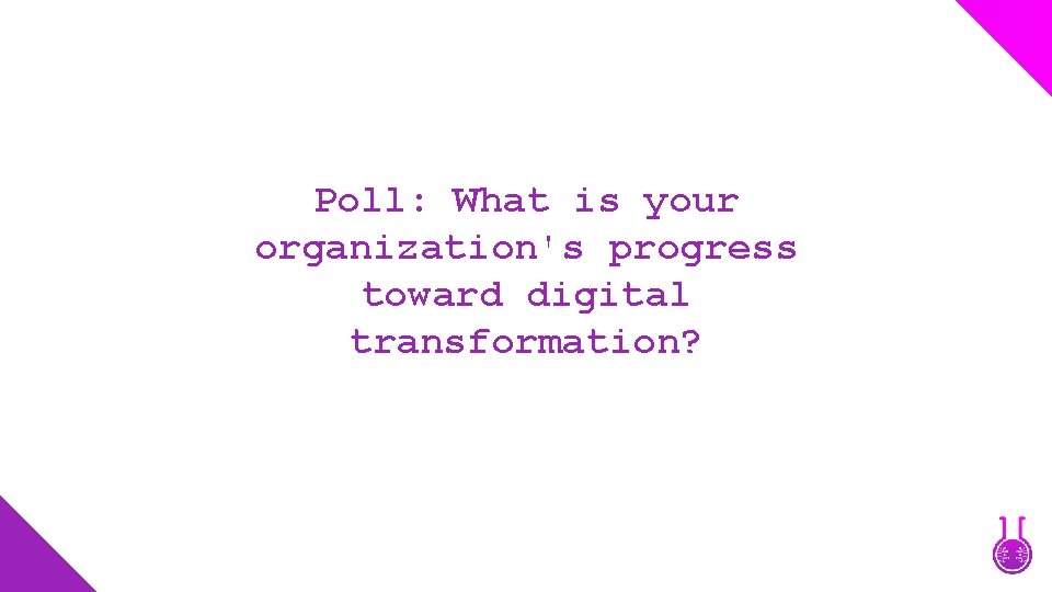 Poll: What is your organization's progress toward digital transformation? 