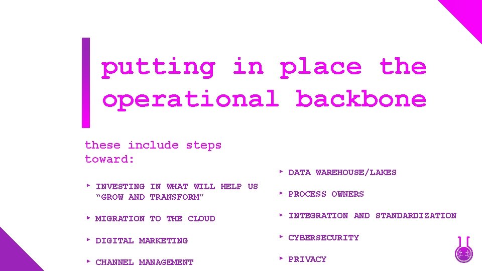 putting in place the operational backbone these include steps toward: DATA WAREHOUSE/LAKES INVESTING IN