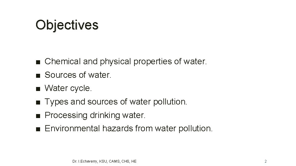 Objectives ■ Chemical and physical properties of water. ■ Sources of water. ■ Water