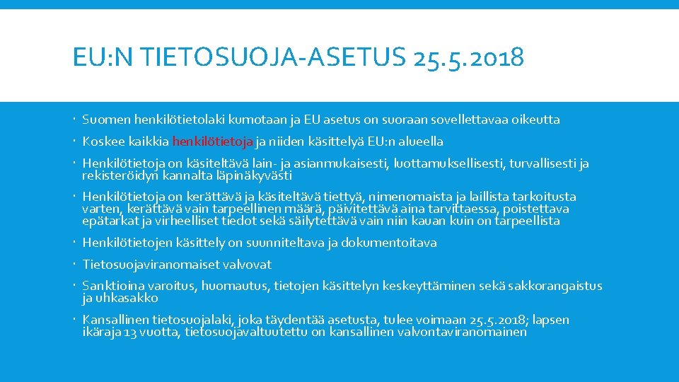 EU: N TIETOSUOJA-ASETUS 25. 5. 2018 Suomen henkilötietolaki kumotaan ja EU asetus on suoraan