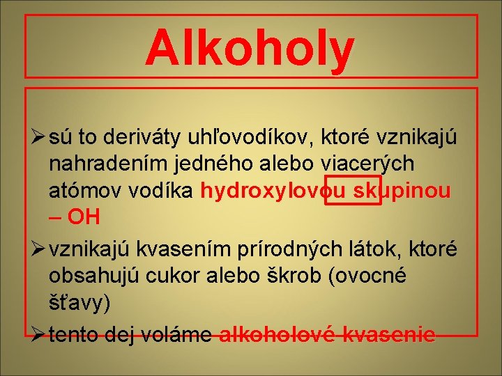 Alkoholy Ø sú to deriváty uhľovodíkov, ktoré vznikajú nahradením jedného alebo viacerých atómov vodíka