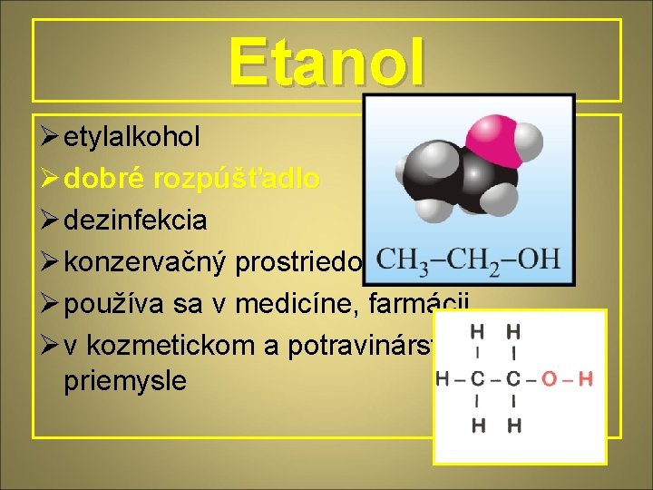 Etanol Ø etylalkohol Ø dobré rozpúšťadlo Ø dezinfekcia Ø konzervačný prostriedok Ø používa sa