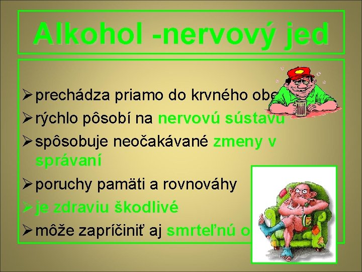 Alkohol -nervový jed Ø prechádza priamo do krvného obehu Ø rýchlo pôsobí na nervovú