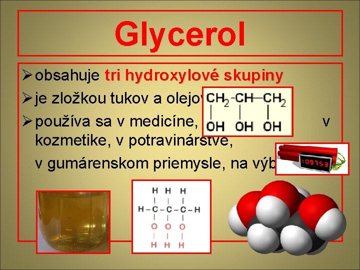 Glycerol Ø obsahuje tri hydroxylové skupiny Ø je zložkou tukov a olejov Ø používa
