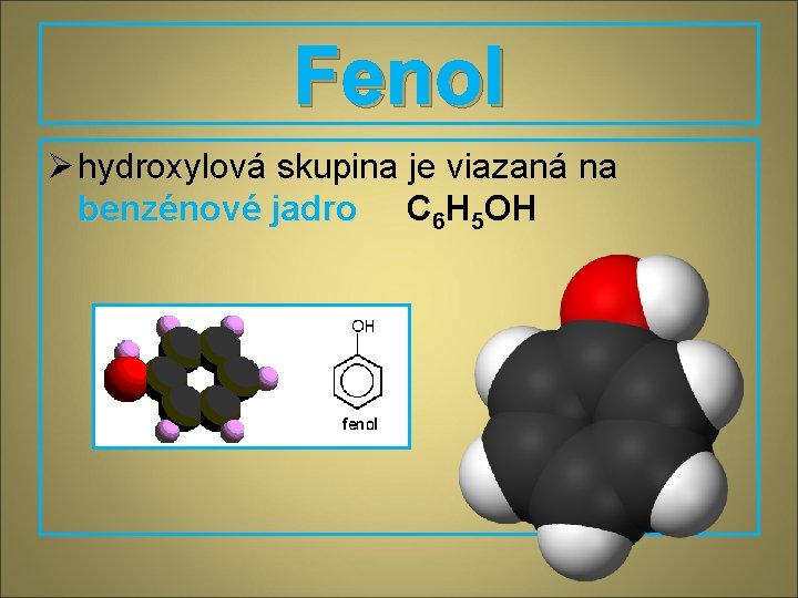 Fenol Ø hydroxylová skupina je viazaná na benzénové jadro C 6 H 5 OH