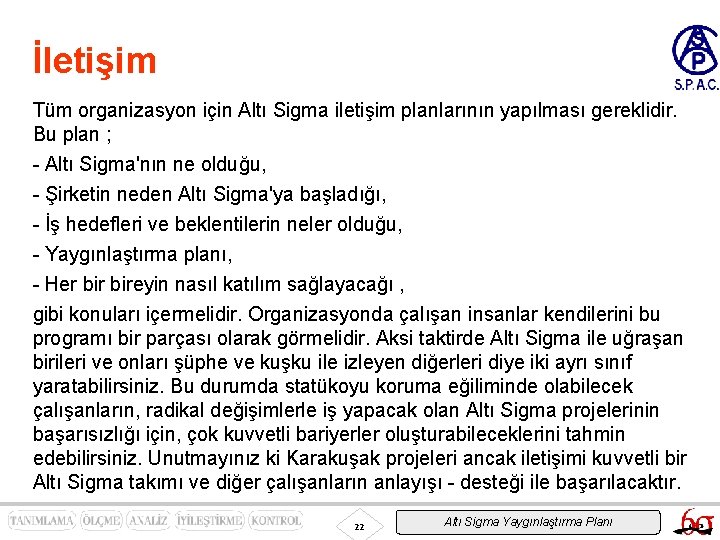 İletişim Tüm organizasyon için Altı Sigma iletişim planlarının yapılması gereklidir. Bu plan ; -