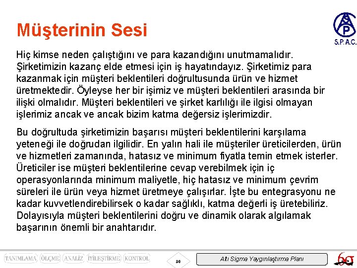 Müşterinin Sesi Hiç kimse neden çalıştığını ve para kazandığını unutmamalıdır. Şirketimizin kazanç elde etmesi