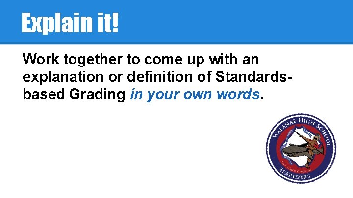 Explain it! Work together to come up with an explanation or definition of Standardsbased