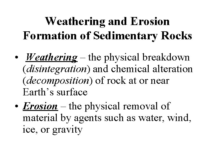 Weathering and Erosion Formation of Sedimentary Rocks • Weathering – the physical breakdown (disintegration)