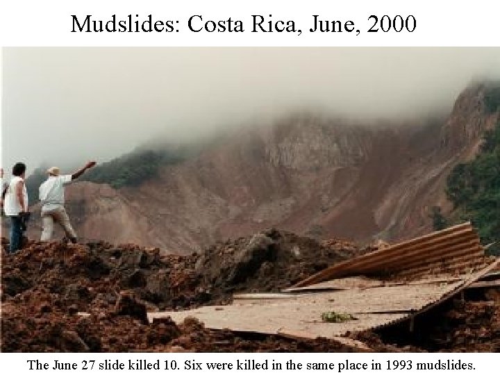 Mudslides: Costa Rica, June, 2000 The June 27 slide killed 10. Six were killed