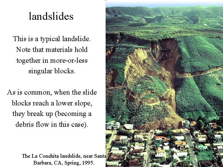 landslides This is a typical landslide. Note that materials hold together in more-or-less singular