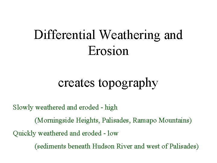 Differential Weathering and Erosion creates topography Slowly weathered and eroded - high (Morningside Heights,