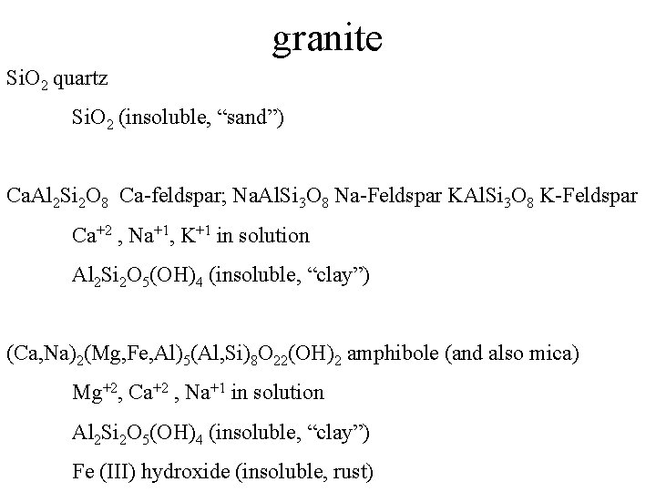 granite Si. O 2 quartz Si. O 2 (insoluble, “sand”) Ca. Al 2 Si